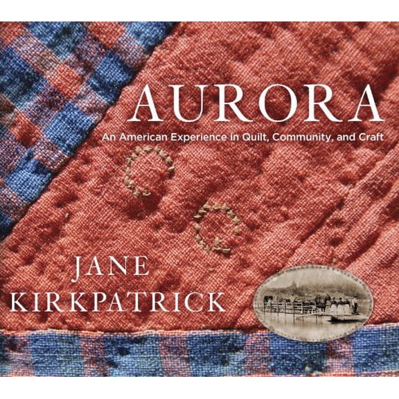 Pre-Owned Aurora: An American Experience in Quilt, Community, and Craft (Hardcover) 1400074282 9781400074280