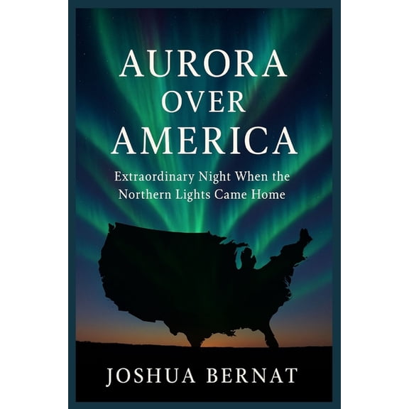 Aurora Over America: Extraordinary Night When the Northern Lights Came Home, (Paperback)