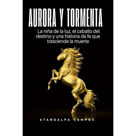 Aurora y Tormenta: La nia de la luz, el caballo del destino y una historia de fe que trasciende la muerte, (Paperback)