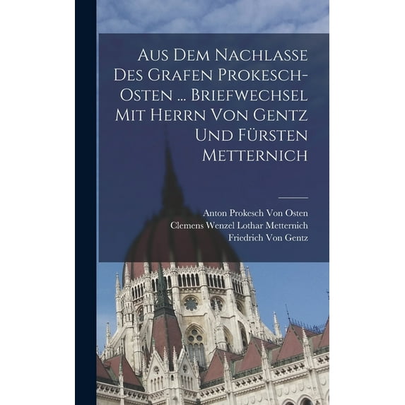 Aus Dem Nachlasse Des Grafen Prokesch-Osten ... Briefwechsel Mit Herrn Von Gentz Und Fürsten Metternich (Hardcover)