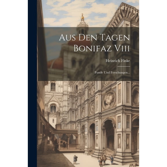 Aus Den Tagen Bonifaz Viii: Funde Und Forschungen... (Paperback)
