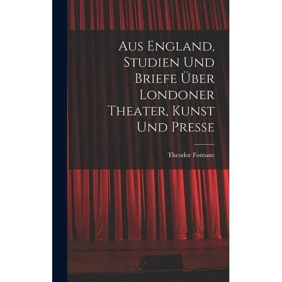 Aus England, Studien und Briefe über Londoner Theater, Kunst und Presse (Hardcover)