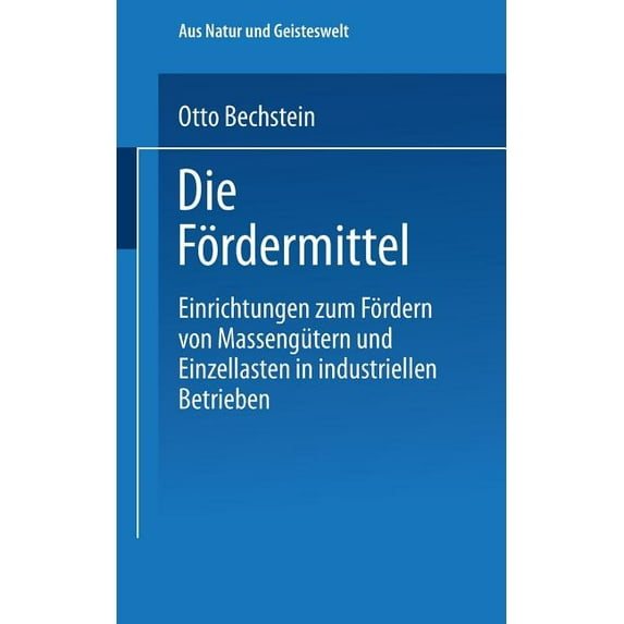 Aus Natur Und Geisteswelt Die Fördermittel: Einrichtungen Zum Fördern Von Massengütern Und Einzellasten in Industriellen Betrieben, (Paperback)