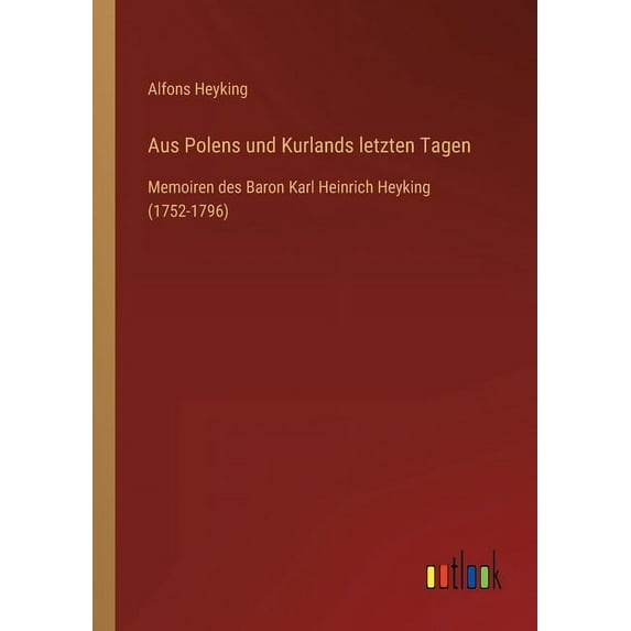 Aus Polens und Kurlands letzten Tagen : Memoiren des Baron Karl Heinrich Heyking (1752-1796) (Paperback)