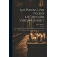 thumbnail image 1 of Aus Posens Und Polens Kirchlicher Vergangenheit: Zum 350 Jährigen Jubiläum Der Sog. Poln. Unität Und Der Drei Ältesten Evangelischen Gemeinden Der Provinz Posen, Etc (Paperback), 1 of 1