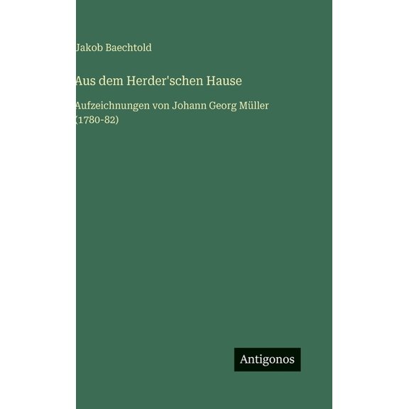 Aus dem Herder'schen Hause: Aufzeichnungen von Johann Georg Mller (1780-82), (Hardcover)
