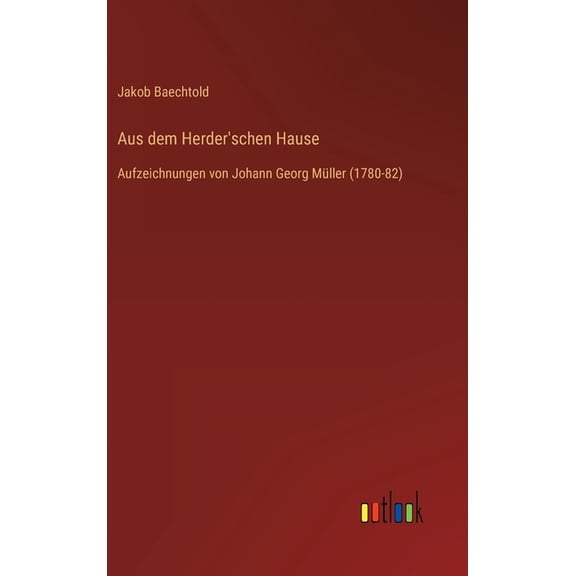 Aus dem Herder'schen Hause: Aufzeichnungen von Johann Georg Mller (1780-82), (Hardcover)