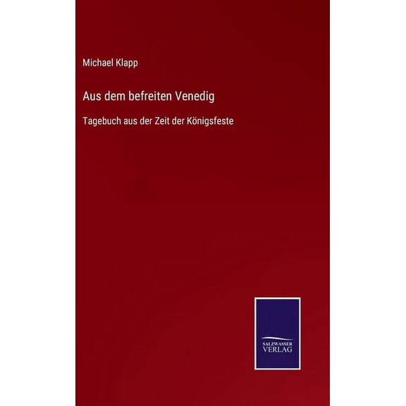 Aus dem befreiten Venedig: Tagebuch aus der Zeit der Knigsfeste German Edition Hardcover 3752539976 9783752539974 Michael Klapp