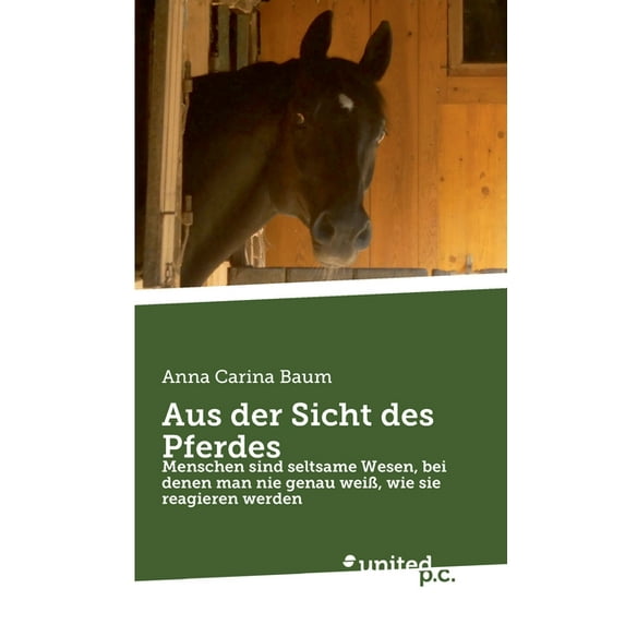 Aus der Sicht des Pferdes: Menschen sind seltsame Wesen, bei denen man nie genau weiÃ, wie sie reagieren werden (German Edition)