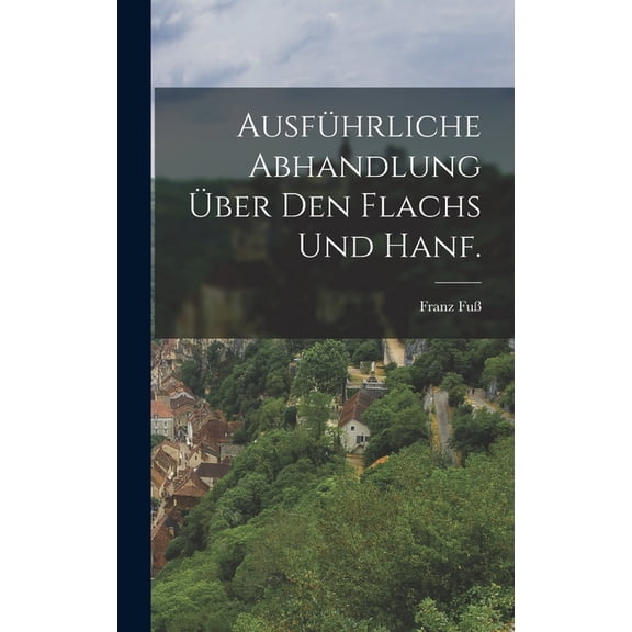 Ausfhrliche Abhandlung ber den Flachs und Hanf., (Hardcover)