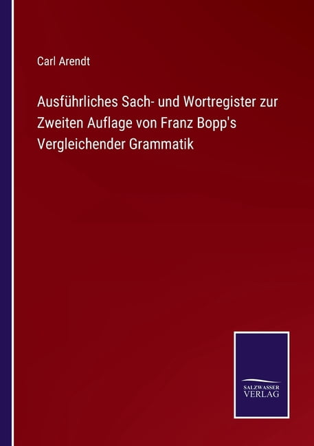 AusfÃ¼hrliches Sach- und Wortregister zur Zweiten Auflage von Franz Bopp's Vergleichender Grammatik, (Paperback)
