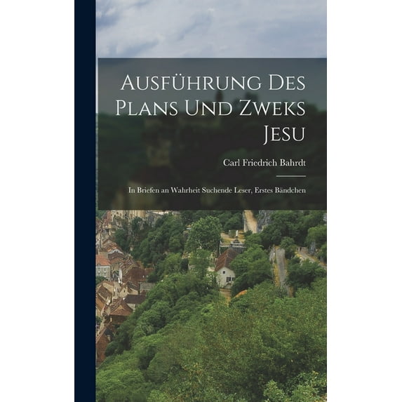 Ausführung des Plans und Zweks Jesu: In Briefen an Wahrheit suchende Leser, Erstes Bändchen (Hardcover)
