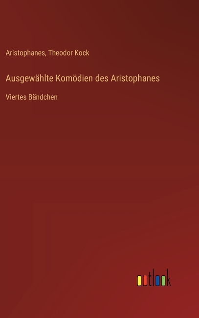 AusgewÃ¤hlte KomÃ¶dien des Aristophanes: Viertes BÃ¤ndchen, (Hardcover)