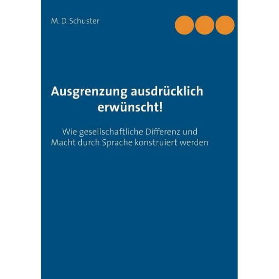 Ausgrenzung ausdrücklich erwünscht!: Wie gesellschaftliche Differenz und Macht durch Sprache konstruiert werden. Eine bi, (Paperback)