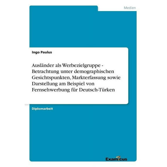 Ausländer als Werbezielgruppe - Betrachtung unter demographischen Gesichtspunkten, Markterfassung sowie Darstellung am Beispiel von Fernsehwerbung für Deutsch-Türken (Paperback)