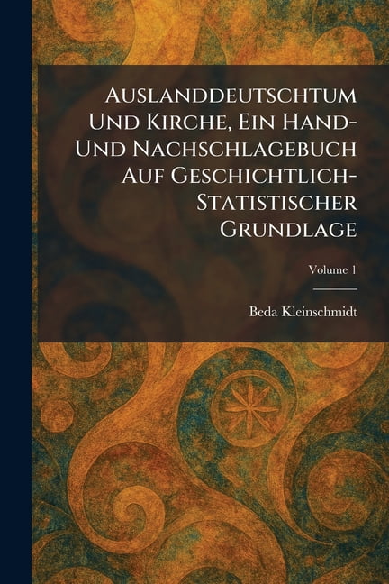 Auslanddeutschtum Und Kirche, Ein Hand- Und Nachschlagebuch Auf Geschichtlich-Statistischer Grundlage, (Paperback)