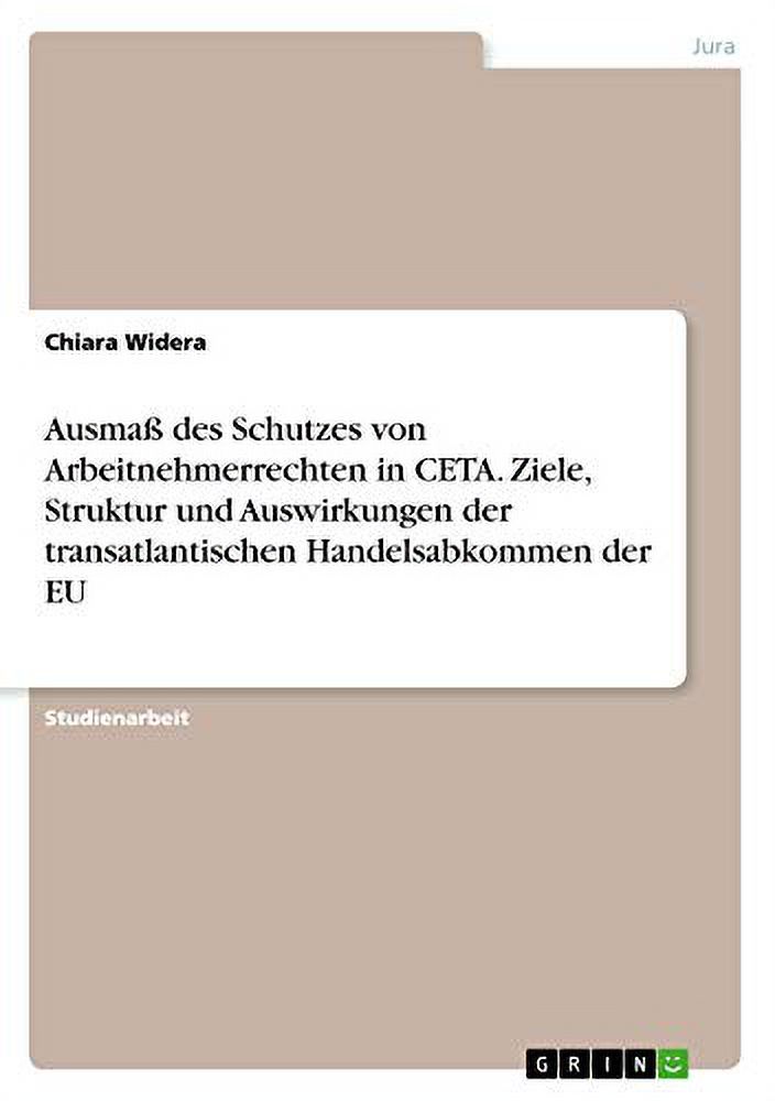 Ausmaß des Schutzes von Arbeitnehmerrechten in CETA. Ziele, Struktur und Auswirkungen der transatlantischen Handelsabkommen der EU (Paperback) - image 1 of 1