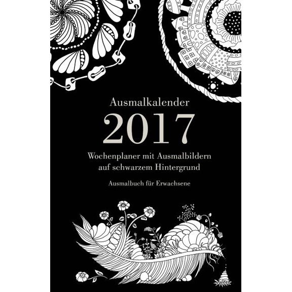 Ausmalkalender 2017 - Wochenplaner mit Ausmalbildern auf schwarzem Hintergrund: Ausmalbuch fr Erwachsene (Paperback)