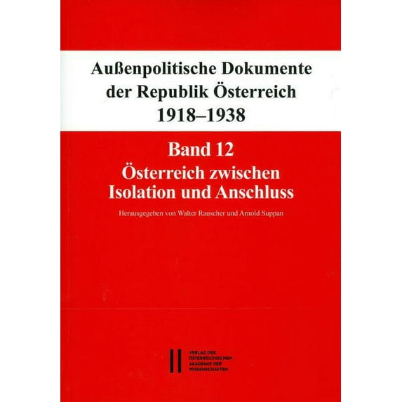 Aussenpolitische Dokumente der Republik Osterreich 1918 - 1938 Band 12: Osterreich zwischen Isolation und Anschluss: 28. September 1937 bis 15. Marz 1