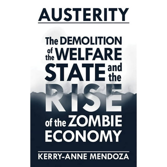 Austerity: The Demolition of the Welfare State and the Rise of the Zombie Economy (Paperback)