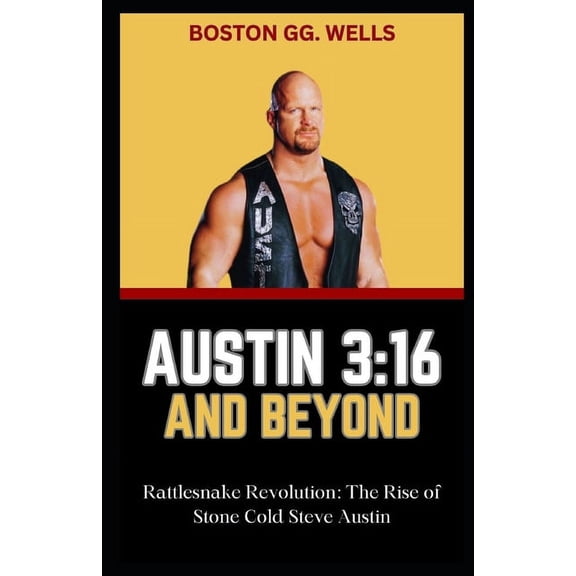 Austin 3: 16 AND BEYOND: "Rattlesnake Revolution: The Rise of Stone Cold Steve Austin" (Paperback)