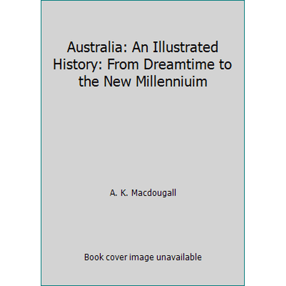 Pre-Owned Australia: An Illustrated History: From Dreamtime to the New Millenniuim (Paperback) 1741243726 9781741243727