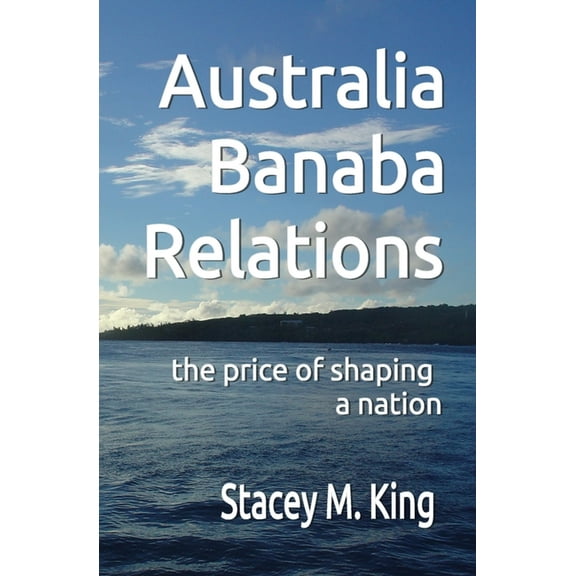 Australia Banaba Relations: the price of shaping a nation, (Paperback)