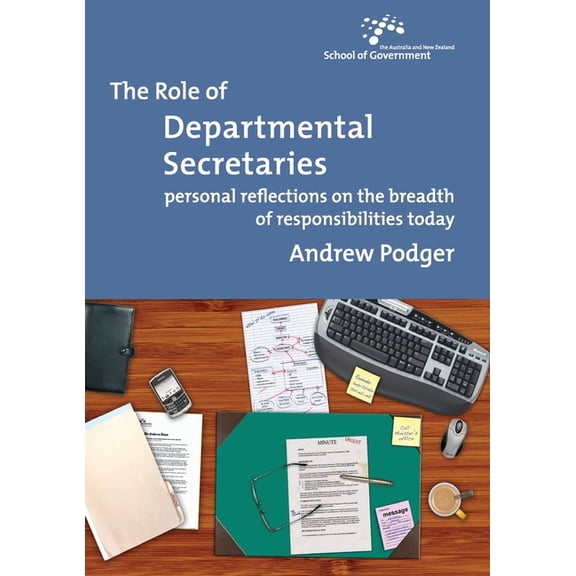 The Role of Departmental Secretaries: Personal Reflections on the Breadth of Responsibilities Today (Paperback) by Andrew Podger