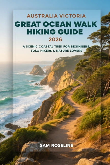 Summits &amp; Trails: Global Hiking Guid Australia Victoria Great Ocean Walk Hiking Guide 2026: A Scenic Coastal Trek for Beginners, Solo Hikers &amp; Nature Lov, Book 55, (Paperback)