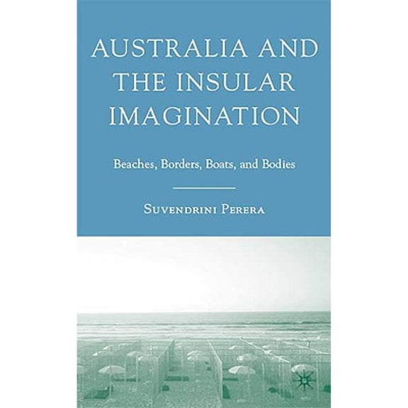 Pre-Owned Australia and the Insular Imagination: Beaches, Borders, Boats, Bodies (Hardcover 9780230613539) by S Perera