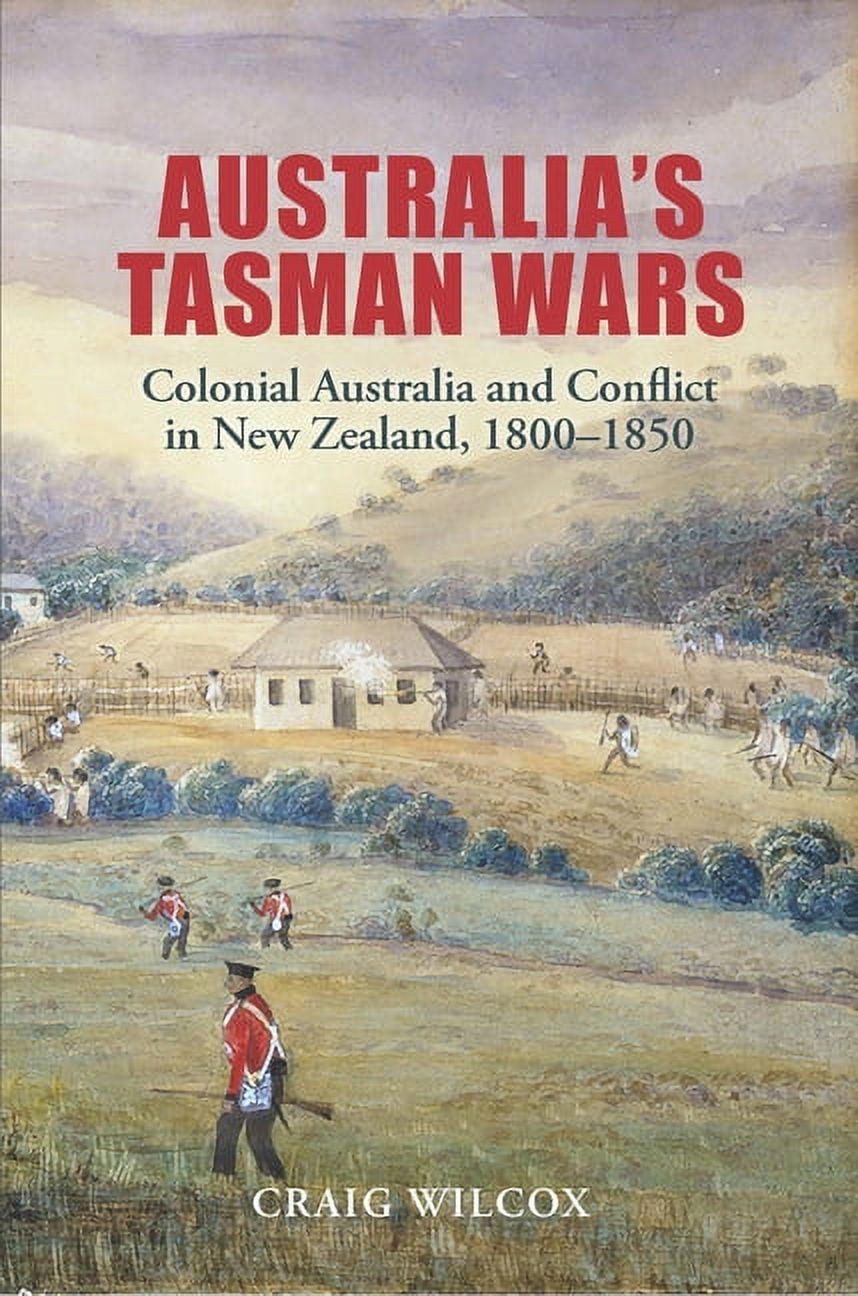 Australia's Tasman Wars: Colonial Australia and Conflict in New Zealand, 1800-1850, (Paperback)