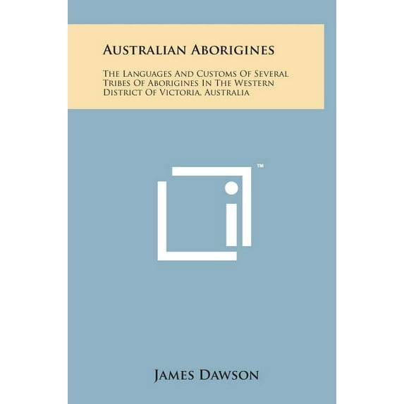 Australian Aborigines : The Languages and Customs of Several Tribes of Aborigines in the Western District of Victoria, Australia (Hardcover)