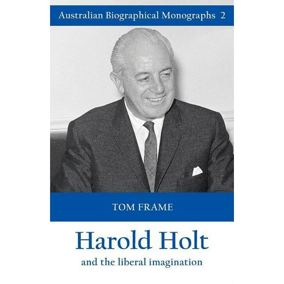 Australian Biographical Monographs: Harold Holt and the liberal imagination (Paperback)