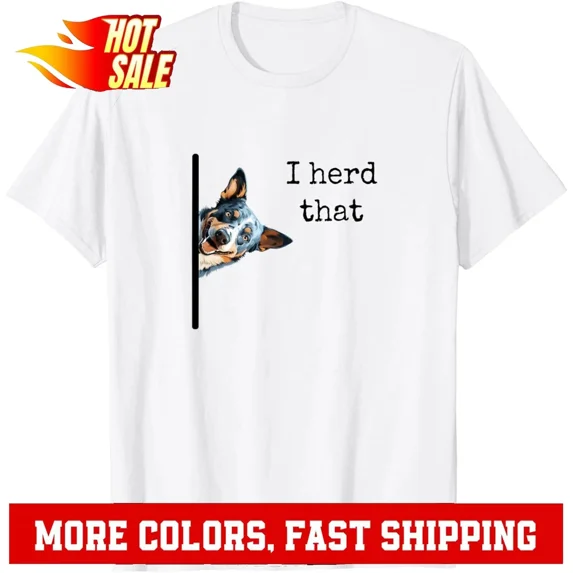 Australian Cattle Dog Owner, Funny I Herd That Blue Heeler T-Shirt