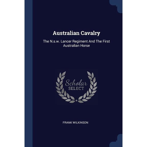 Australian Cavalry : The N.s.w. Lancer Regiment And The First Australian Horse (Paperback)