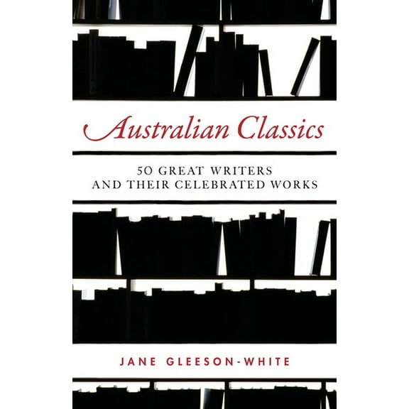 Australian Classics : 50 Great Writers and Their Celebrated Works (Paperback)