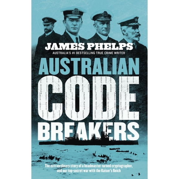 Australian Code Breakers: Our Top-Secret War with the Kaiser's Reich (Paperback)