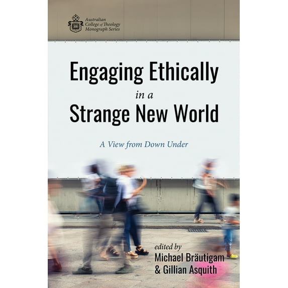 Australian College of Theology Monograph: Engaging Ethically in a Strange New World (Paperback)