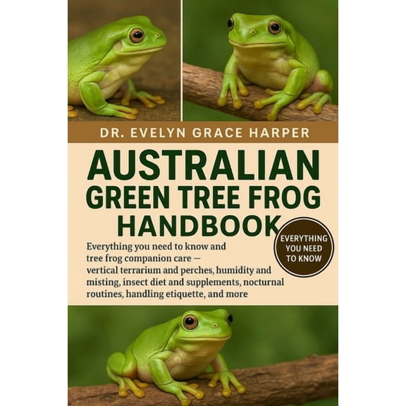 Australian Green Tree Frog Handbook: Everything You Need To Know and Tree Frog Companion Care - vertical terrarium and p, (Paperback)