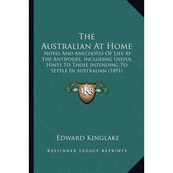 The Australian At Home : Notes And Anecdotes Of Life At The Antipodes, Including Useful Hints To Those Intending To Settle In Australian (1891) (Paperback)