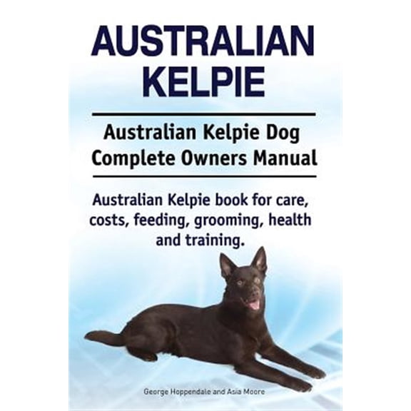 Pre-Owned Australian Kelpie. Australian Kelpie Dog Complete Owners Manual. Australian Kelpie book for care, costs, feeding, grooming, health and training. (Paperback)