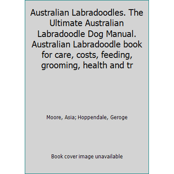 Pre-Owned Australian Labradoodles. The Ultimate Australian Labradoodle Dog Manual. Australian Labradoodle book for care, costs, feeding, grooming, health and tr (Paperback) 1910617253 9781910617250