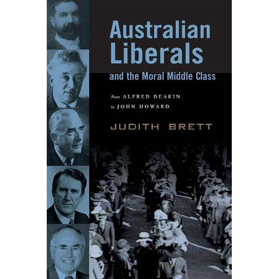 Australian Liberals and the Moral Middle Class: From Alfred Deakin to John Howard, (Paperback)