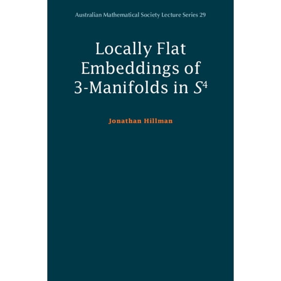 Australian Mathematical Society Lecture Locally Flat Embeddings of 3-Manifolds in S4, Book 29, (Paperback)