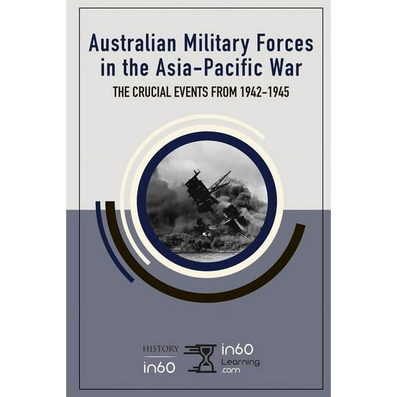 Australian Military Forces in the Asia-Pacific War: The Crucial Events from 1942-1945 (Paperback)