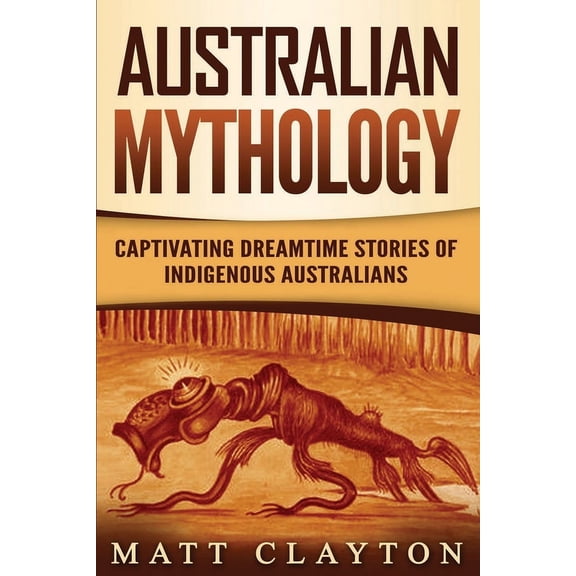 Australian Mythology: Captivating Dreamtime Stories of Indigenous Australians (Paperback)