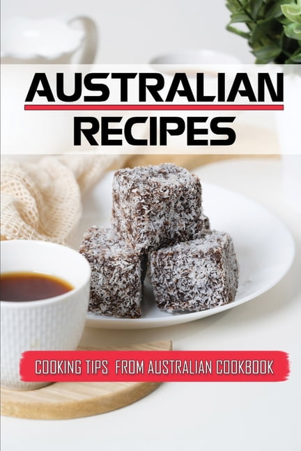 Australian Recipes : Cooking Tips From Australian Cookbook: Amazing Australian Recipes (Paperback)