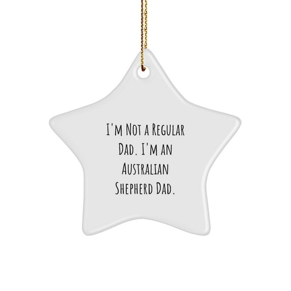 Australian Shepherd Dad Gifts, Funny Star Ornament, 'I'm Not A Regular Dad. I'm An Australian Shepherd Dad.' Men's Christmas Unique Gifts from Family