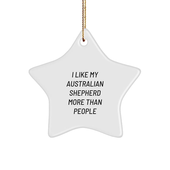 Australian Shepherd Dog Star Ornament, 'I Like My Australian Shepherd More Than People', Funny Christmas Unique Gifts for Australian Shepherd Dog Lovers, Gifts from Friends, Family, or Coworkers