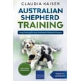 thumbnail image 1 of Australian Shepherd Training Australian Shepherd Training: Dog Training for Your Australian Shepherd Puppy, Book 1, (Paperback), 1 of 1